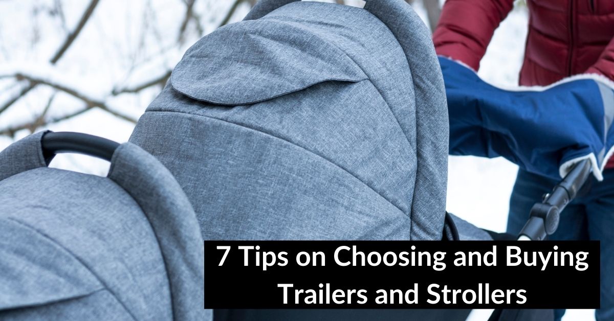 7 Tips on Choosing and Buying Trailers and Strollers