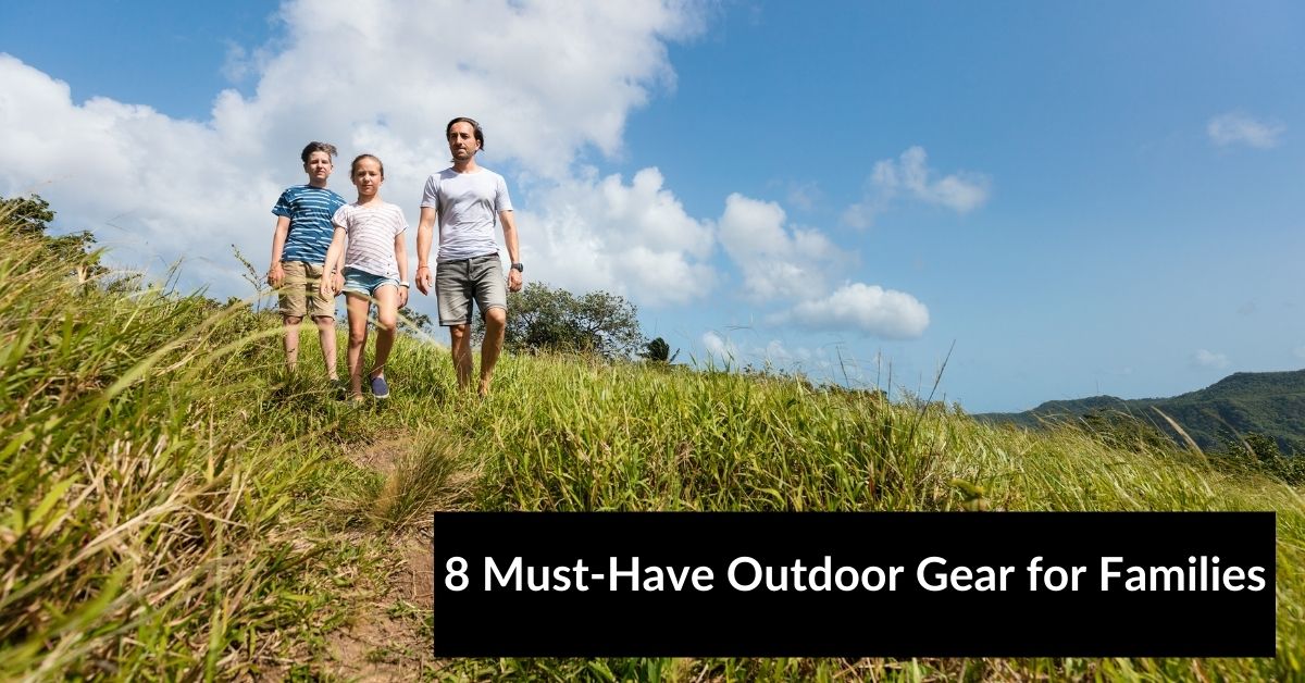 8 Must-Have Outdoor Gear for Families